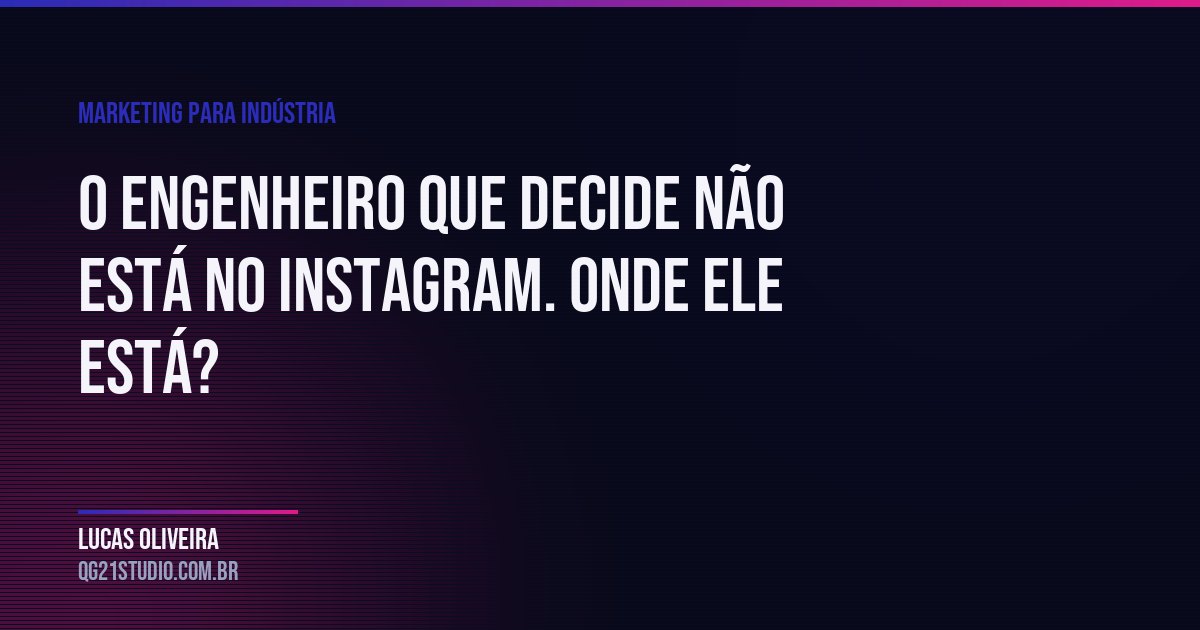 O engenheiro que decide não está no Instagram. Onde ele está?