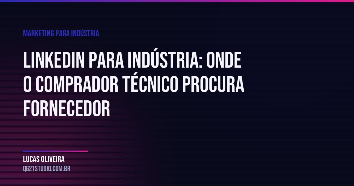 LinkedIn para indústria: onde o comprador técnico realmente procura fornecedor