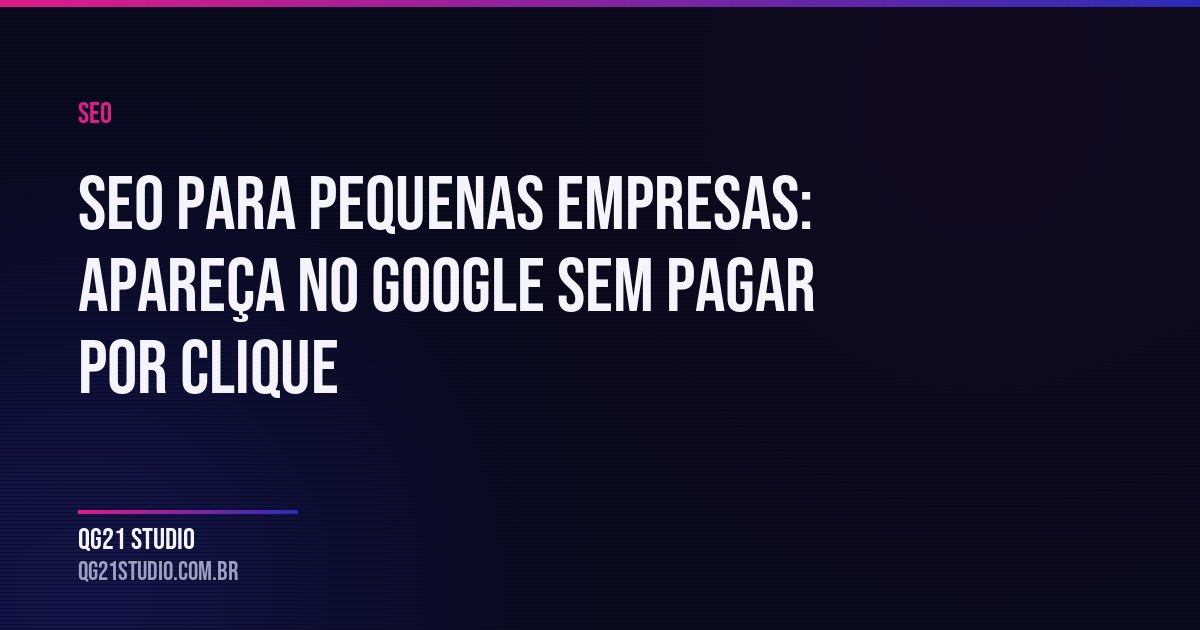 SEO para pequenas empresas: apareça no Google sem pagar por clique